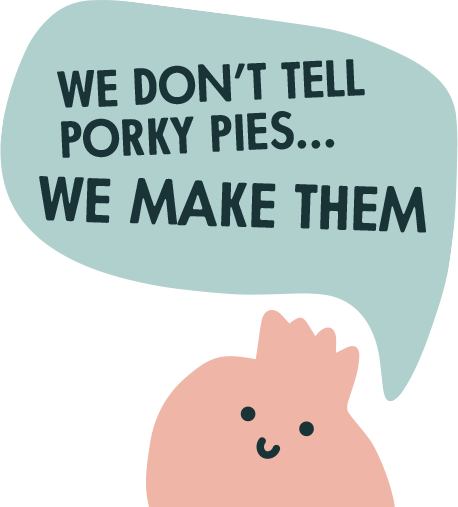 We don't tell porky pies... we make them